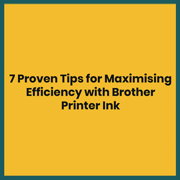 7 Proven Tips for Maximising Efficiency with Brother Printer Ink [Infographic]