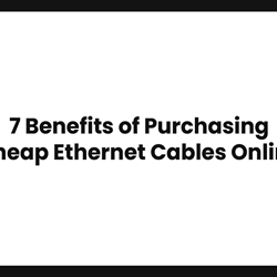 7 Benefits of Purchasing Cheap Ethernet Cables Online [Infographic]