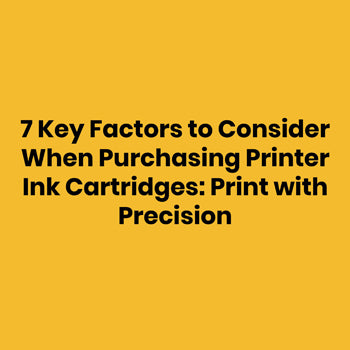 7 Key Factors to Consider When Purchasing Printer Ink Cartridges: Print with Precision